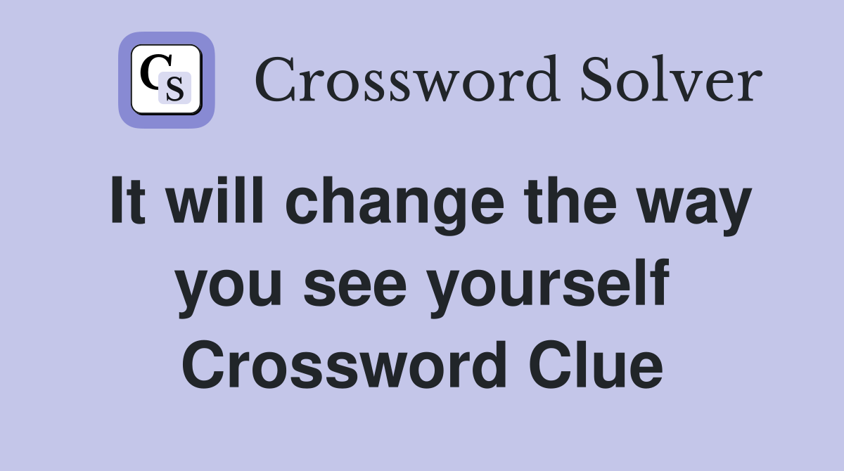 It will change the way you see yourself Crossword Clue Answers